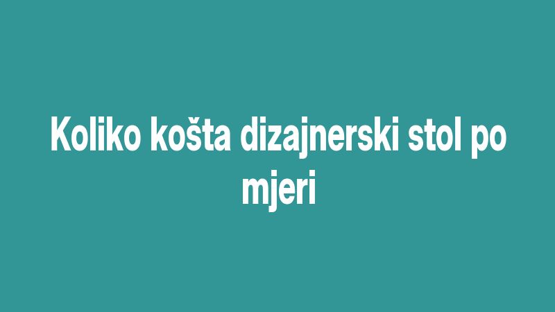 Koliko košta dizajnerski stol po mjeri